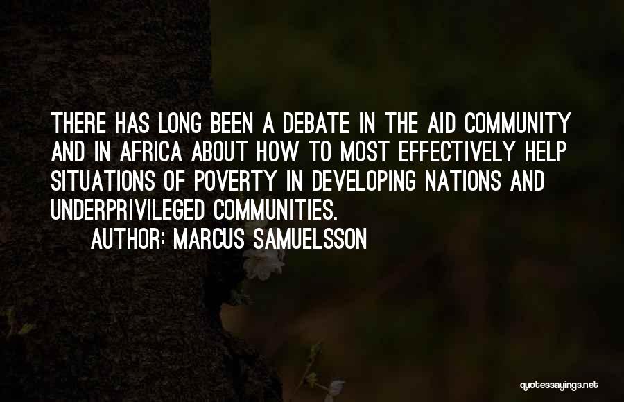 Marcus Samuelsson Quotes: There Has Long Been A Debate In The Aid Community And In Africa About How To Most Effectively Help Situations