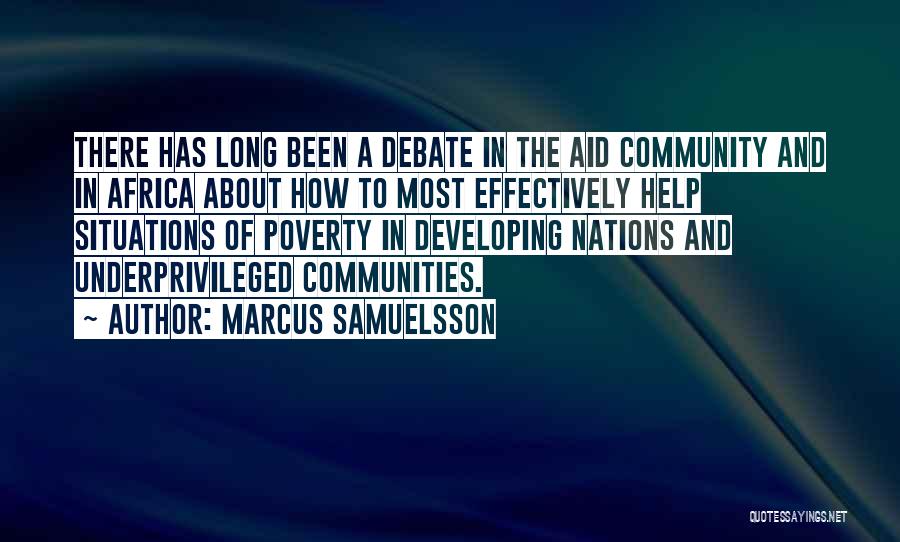Marcus Samuelsson Quotes: There Has Long Been A Debate In The Aid Community And In Africa About How To Most Effectively Help Situations