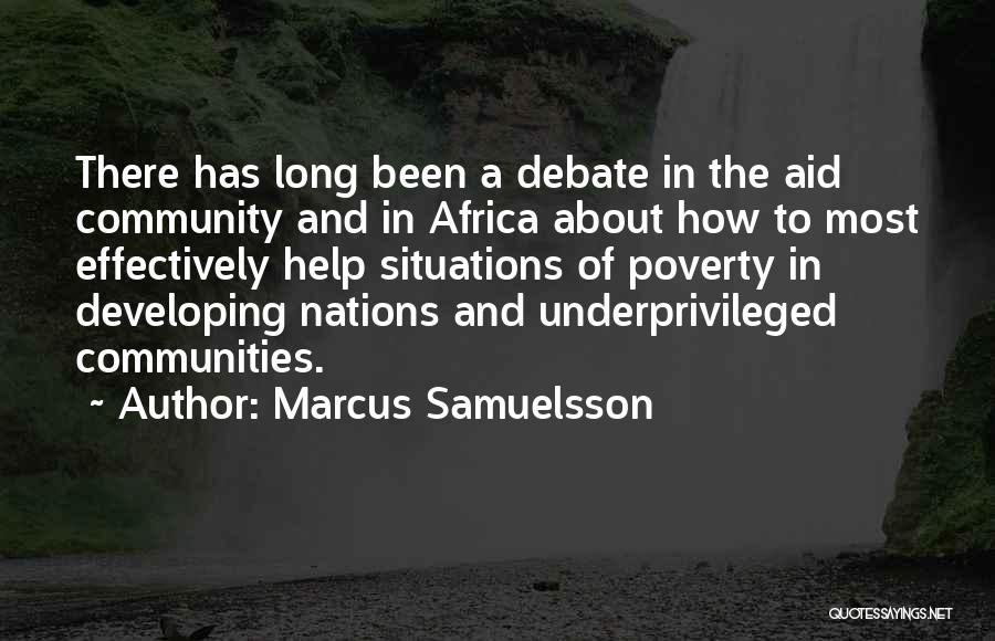 Marcus Samuelsson Quotes: There Has Long Been A Debate In The Aid Community And In Africa About How To Most Effectively Help Situations