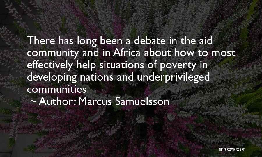 Marcus Samuelsson Quotes: There Has Long Been A Debate In The Aid Community And In Africa About How To Most Effectively Help Situations
