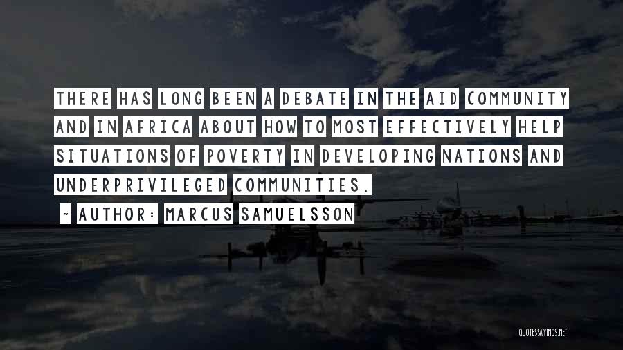 Marcus Samuelsson Quotes: There Has Long Been A Debate In The Aid Community And In Africa About How To Most Effectively Help Situations