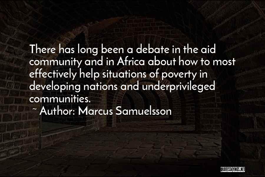 Marcus Samuelsson Quotes: There Has Long Been A Debate In The Aid Community And In Africa About How To Most Effectively Help Situations