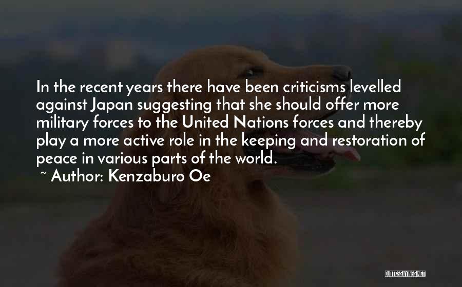 Kenzaburo Oe Quotes: In The Recent Years There Have Been Criticisms Levelled Against Japan Suggesting That She Should Offer More Military Forces To