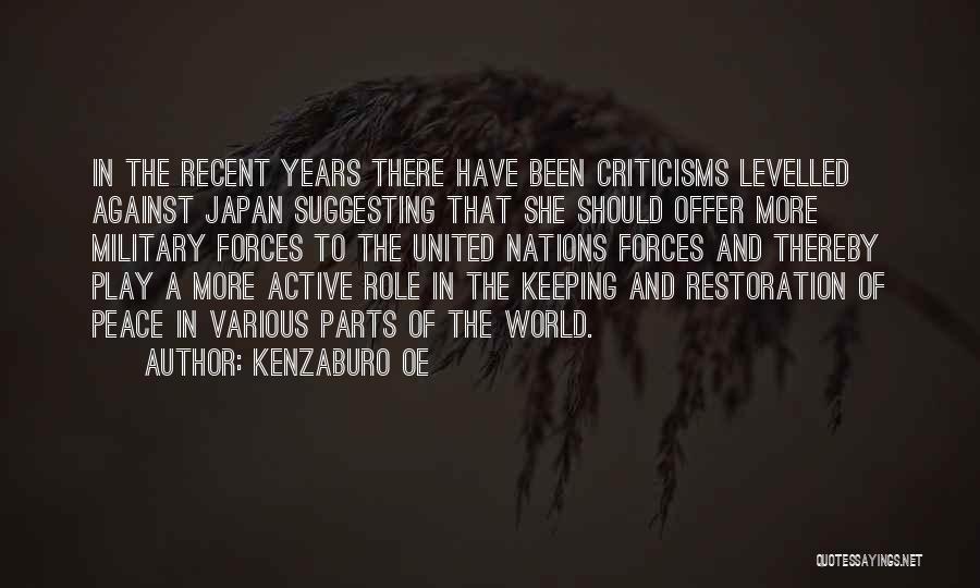 Kenzaburo Oe Quotes: In The Recent Years There Have Been Criticisms Levelled Against Japan Suggesting That She Should Offer More Military Forces To