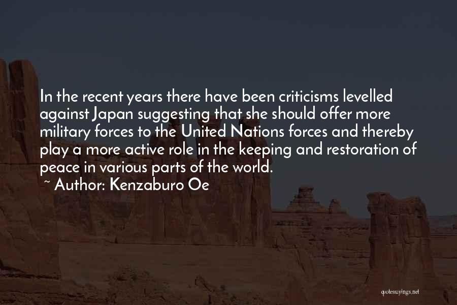 Kenzaburo Oe Quotes: In The Recent Years There Have Been Criticisms Levelled Against Japan Suggesting That She Should Offer More Military Forces To