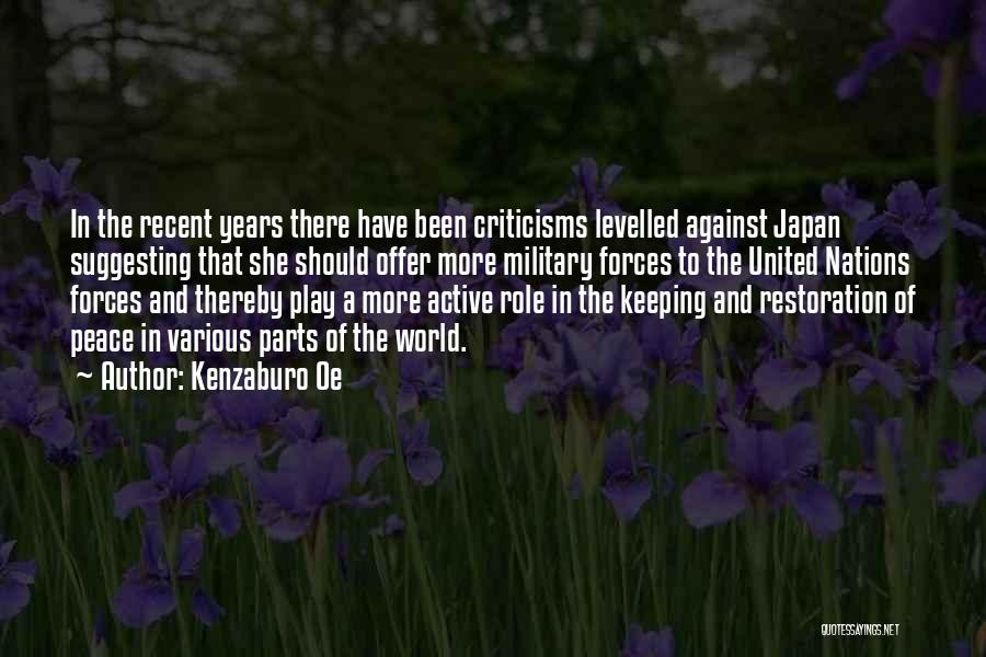Kenzaburo Oe Quotes: In The Recent Years There Have Been Criticisms Levelled Against Japan Suggesting That She Should Offer More Military Forces To
