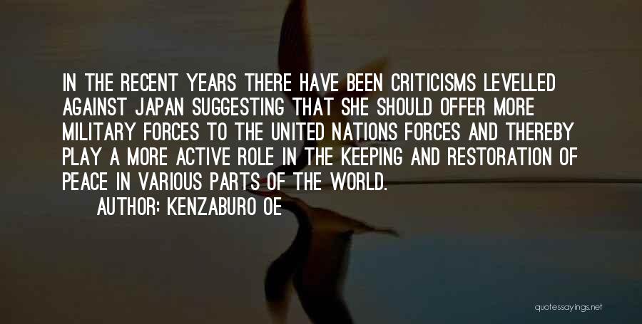 Kenzaburo Oe Quotes: In The Recent Years There Have Been Criticisms Levelled Against Japan Suggesting That She Should Offer More Military Forces To