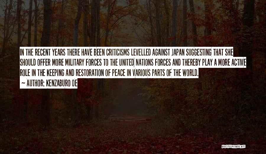 Kenzaburo Oe Quotes: In The Recent Years There Have Been Criticisms Levelled Against Japan Suggesting That She Should Offer More Military Forces To