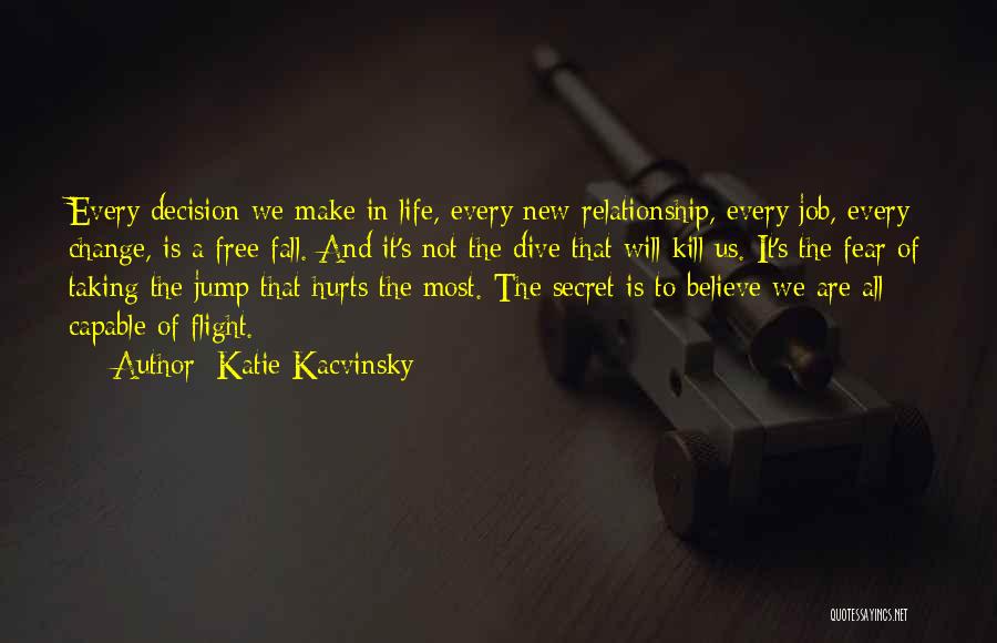 Katie Kacvinsky Quotes: Every Decision We Make In Life, Every New Relationship, Every Job, Every Change, Is A Free Fall. And It's Not