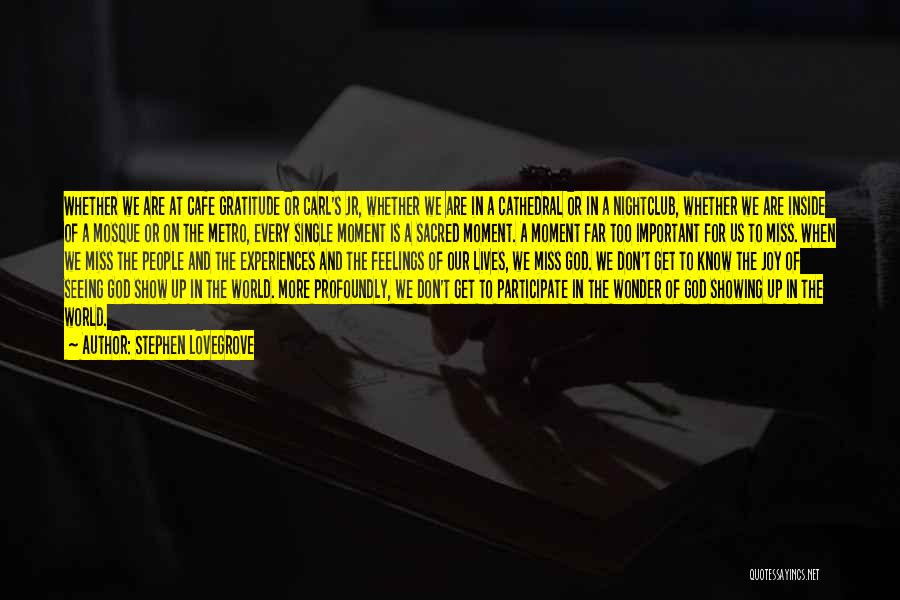 Stephen Lovegrove Quotes: Whether We Are At Cafe Gratitude Or Carl's Jr, Whether We Are In A Cathedral Or In A Nightclub, Whether
