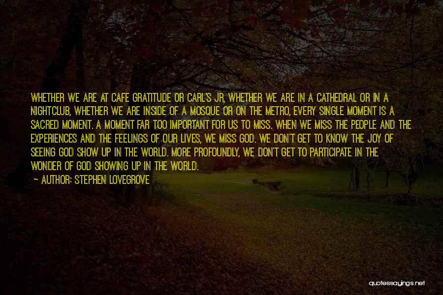 Stephen Lovegrove Quotes: Whether We Are At Cafe Gratitude Or Carl's Jr, Whether We Are In A Cathedral Or In A Nightclub, Whether