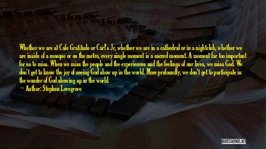 Stephen Lovegrove Quotes: Whether We Are At Cafe Gratitude Or Carl's Jr, Whether We Are In A Cathedral Or In A Nightclub, Whether