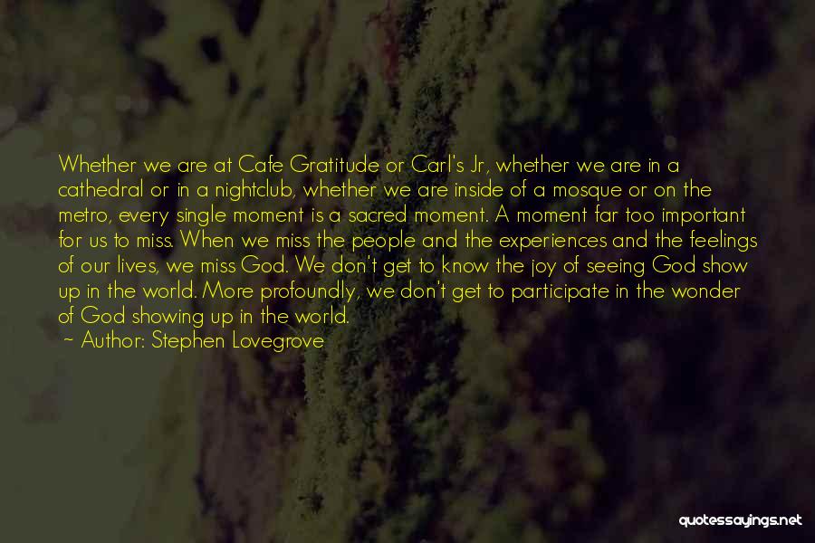 Stephen Lovegrove Quotes: Whether We Are At Cafe Gratitude Or Carl's Jr, Whether We Are In A Cathedral Or In A Nightclub, Whether