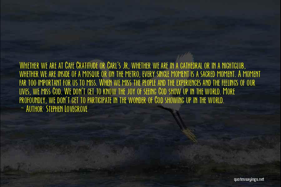 Stephen Lovegrove Quotes: Whether We Are At Cafe Gratitude Or Carl's Jr, Whether We Are In A Cathedral Or In A Nightclub, Whether