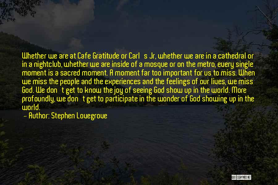 Stephen Lovegrove Quotes: Whether We Are At Cafe Gratitude Or Carl's Jr, Whether We Are In A Cathedral Or In A Nightclub, Whether