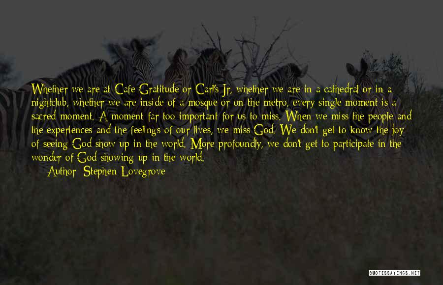 Stephen Lovegrove Quotes: Whether We Are At Cafe Gratitude Or Carl's Jr, Whether We Are In A Cathedral Or In A Nightclub, Whether