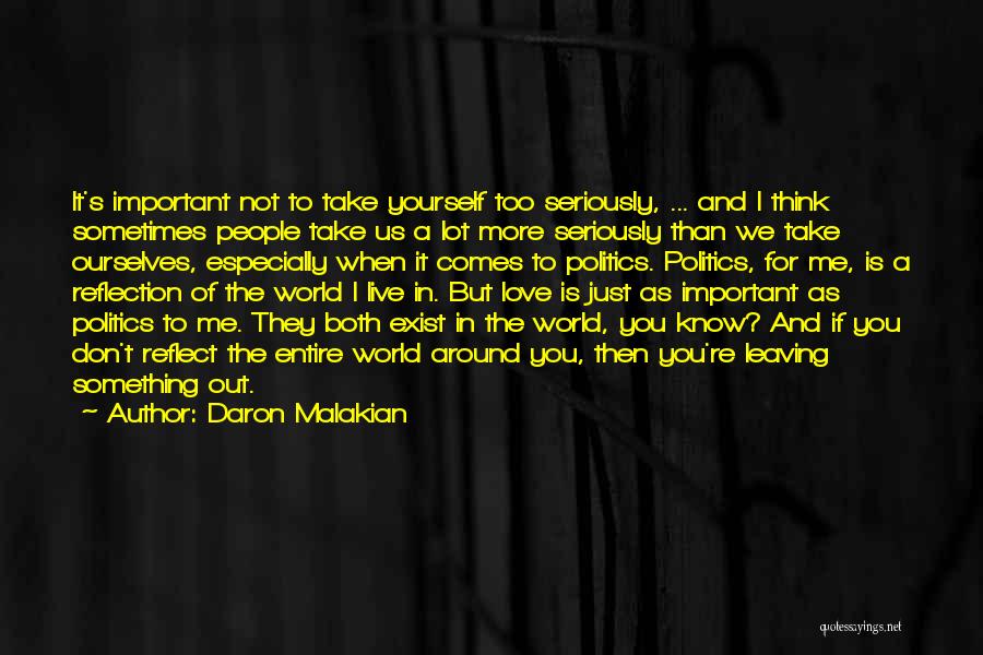 Daron Malakian Quotes: It's Important Not To Take Yourself Too Seriously, ... And I Think Sometimes People Take Us A Lot More Seriously