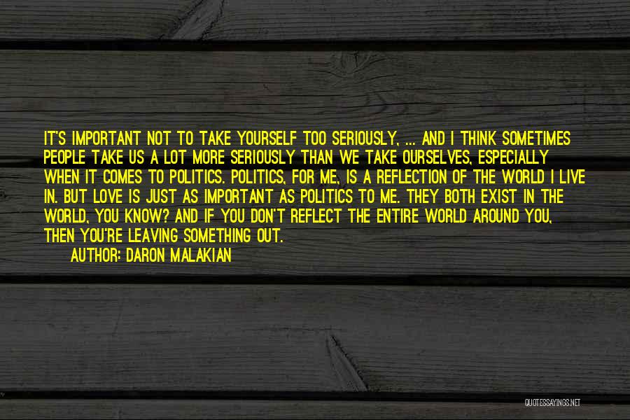 Daron Malakian Quotes: It's Important Not To Take Yourself Too Seriously, ... And I Think Sometimes People Take Us A Lot More Seriously