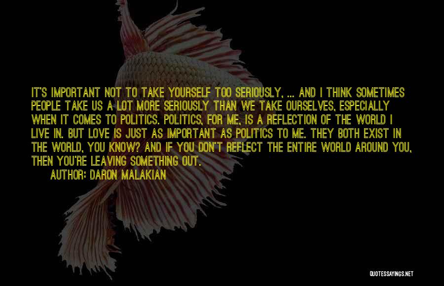 Daron Malakian Quotes: It's Important Not To Take Yourself Too Seriously, ... And I Think Sometimes People Take Us A Lot More Seriously