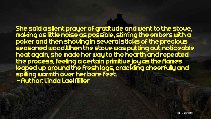 Linda Lael Miller Quotes: She Said A Silent Prayer Of Gratitude And Went To The Stove, Making As Little Noise As Possible, Stirring The