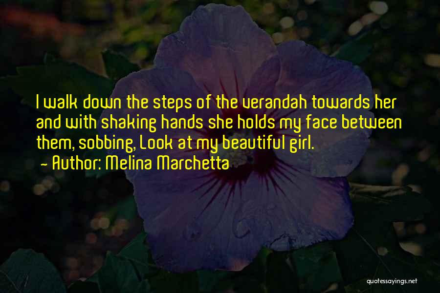 Melina Marchetta Quotes: I Walk Down The Steps Of The Verandah Towards Her And With Shaking Hands She Holds My Face Between Them,