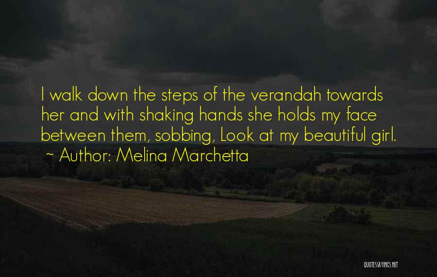 Melina Marchetta Quotes: I Walk Down The Steps Of The Verandah Towards Her And With Shaking Hands She Holds My Face Between Them,