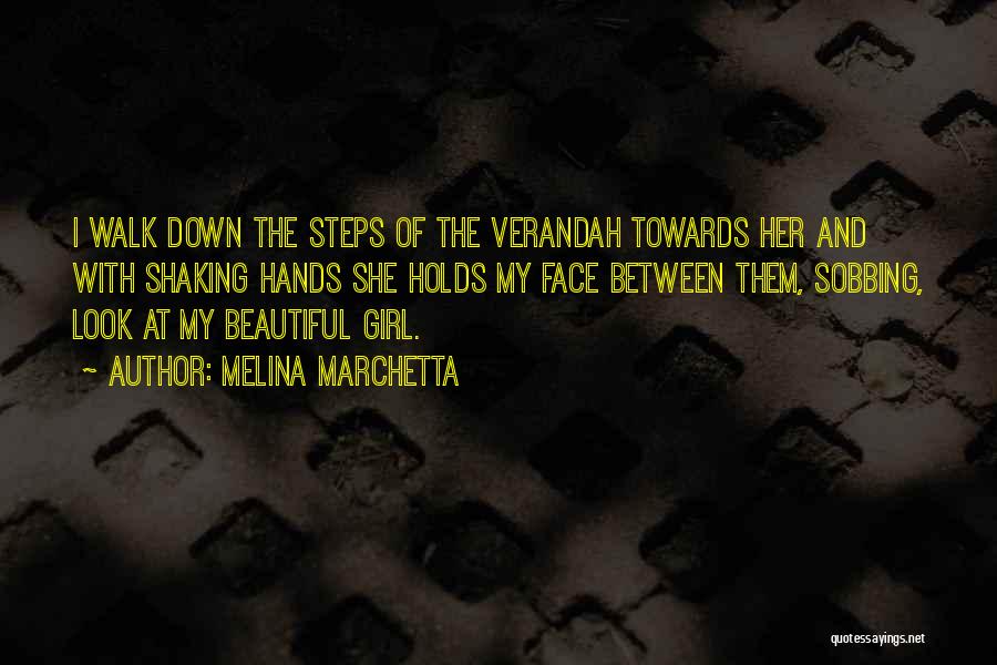 Melina Marchetta Quotes: I Walk Down The Steps Of The Verandah Towards Her And With Shaking Hands She Holds My Face Between Them,