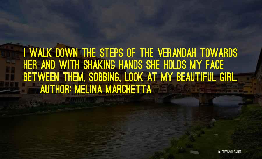 Melina Marchetta Quotes: I Walk Down The Steps Of The Verandah Towards Her And With Shaking Hands She Holds My Face Between Them,