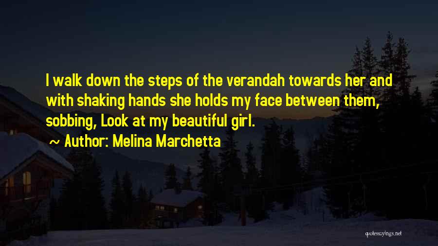 Melina Marchetta Quotes: I Walk Down The Steps Of The Verandah Towards Her And With Shaking Hands She Holds My Face Between Them,