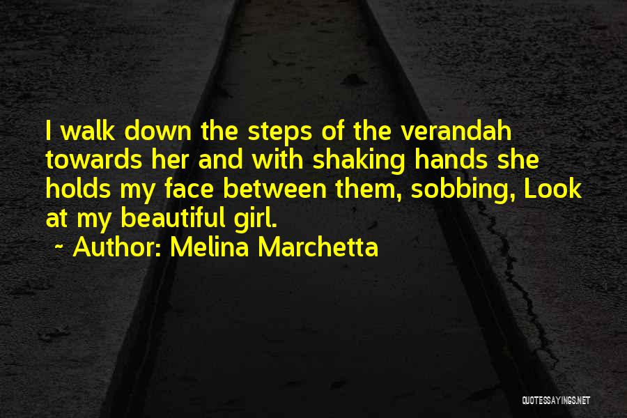 Melina Marchetta Quotes: I Walk Down The Steps Of The Verandah Towards Her And With Shaking Hands She Holds My Face Between Them,