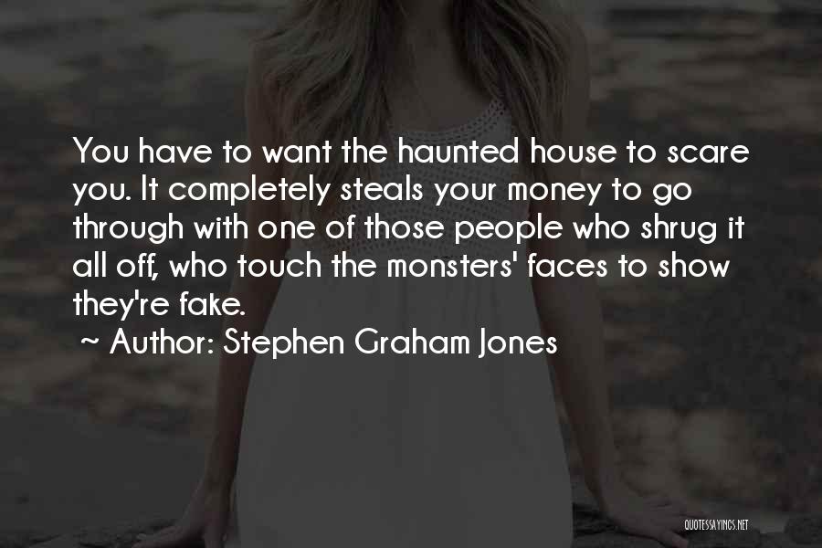 Stephen Graham Jones Quotes: You Have To Want The Haunted House To Scare You. It Completely Steals Your Money To Go Through With One