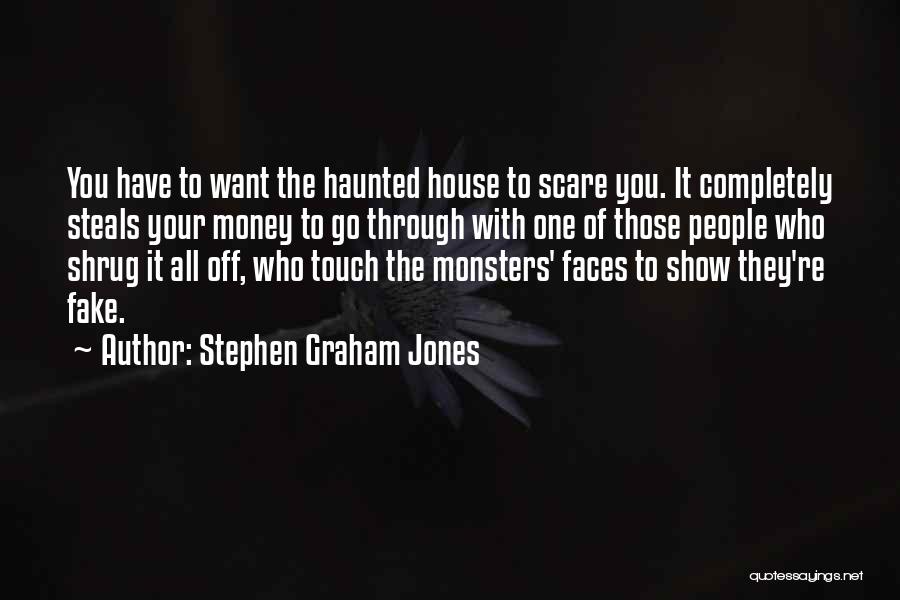 Stephen Graham Jones Quotes: You Have To Want The Haunted House To Scare You. It Completely Steals Your Money To Go Through With One