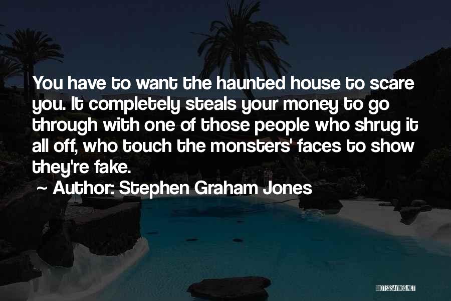 Stephen Graham Jones Quotes: You Have To Want The Haunted House To Scare You. It Completely Steals Your Money To Go Through With One