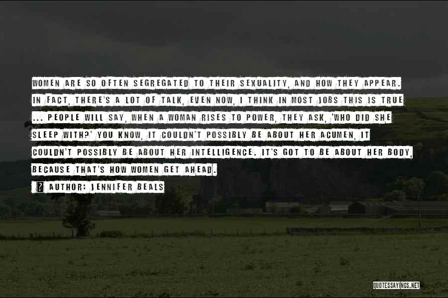 Jennifer Beals Quotes: Women Are So Often Segregated To Their Sexuality, And How They Appear. In Fact, There's A Lot Of Talk, Even