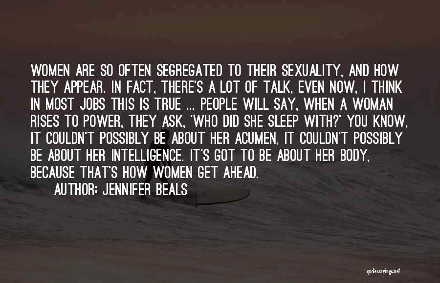 Jennifer Beals Quotes: Women Are So Often Segregated To Their Sexuality, And How They Appear. In Fact, There's A Lot Of Talk, Even
