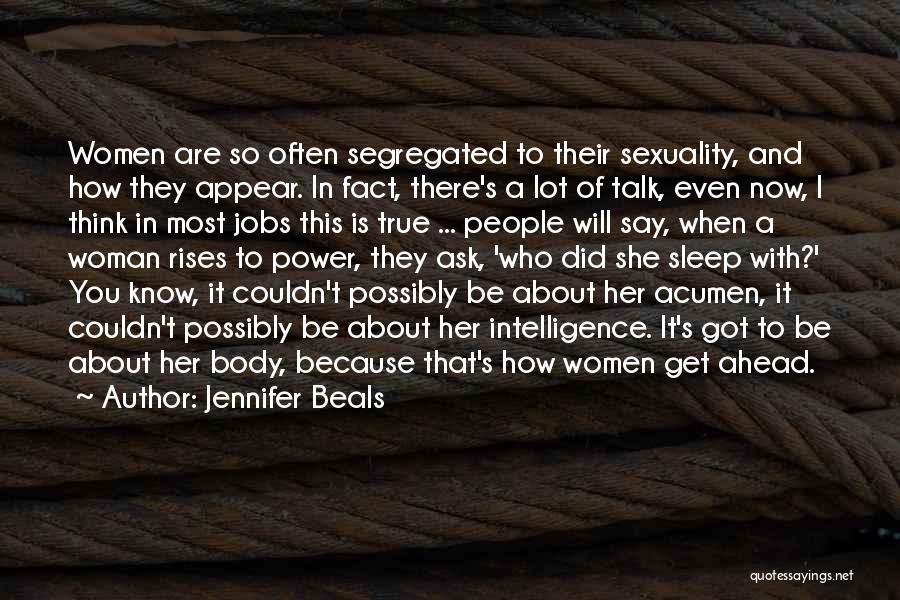 Jennifer Beals Quotes: Women Are So Often Segregated To Their Sexuality, And How They Appear. In Fact, There's A Lot Of Talk, Even