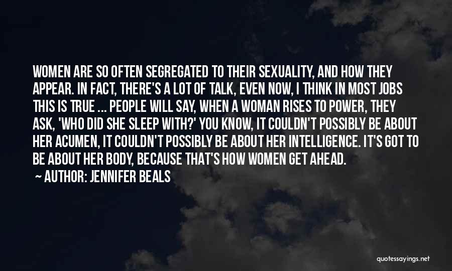 Jennifer Beals Quotes: Women Are So Often Segregated To Their Sexuality, And How They Appear. In Fact, There's A Lot Of Talk, Even