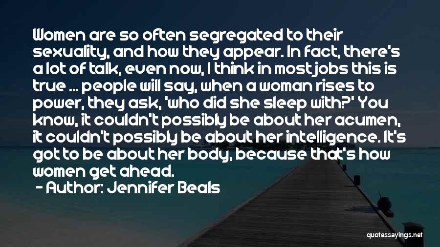Jennifer Beals Quotes: Women Are So Often Segregated To Their Sexuality, And How They Appear. In Fact, There's A Lot Of Talk, Even