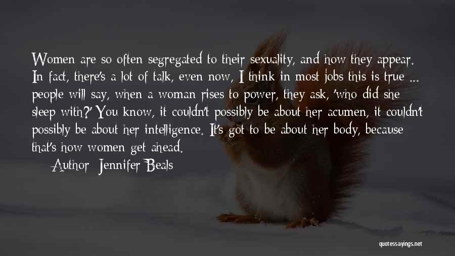 Jennifer Beals Quotes: Women Are So Often Segregated To Their Sexuality, And How They Appear. In Fact, There's A Lot Of Talk, Even