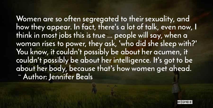 Jennifer Beals Quotes: Women Are So Often Segregated To Their Sexuality, And How They Appear. In Fact, There's A Lot Of Talk, Even