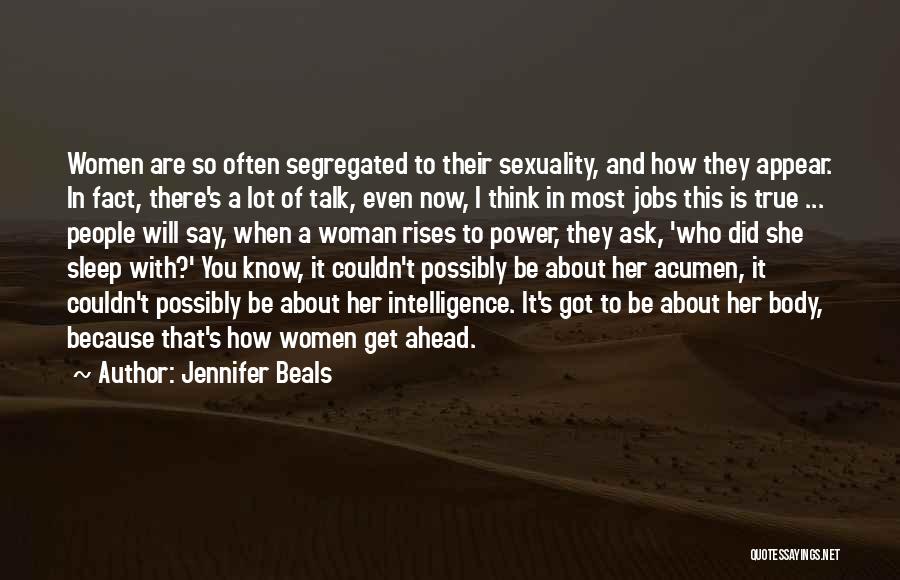Jennifer Beals Quotes: Women Are So Often Segregated To Their Sexuality, And How They Appear. In Fact, There's A Lot Of Talk, Even