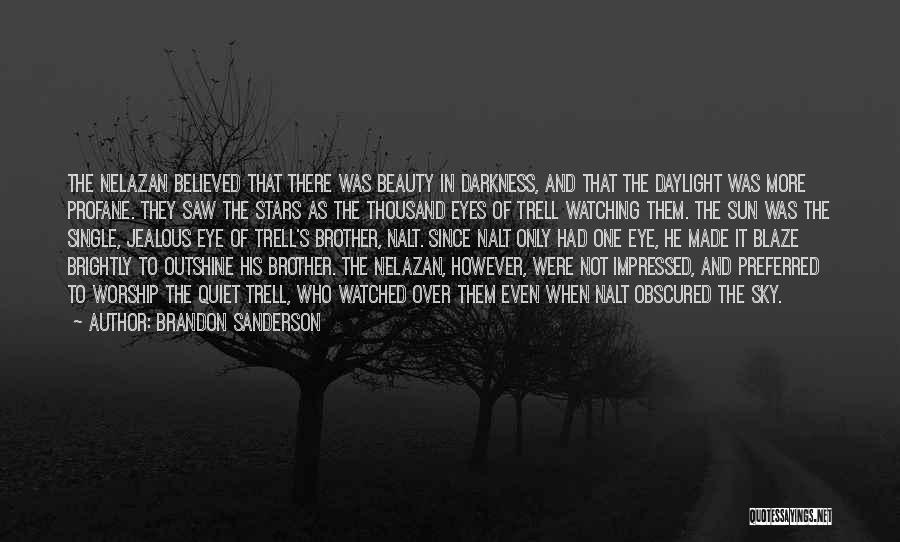 Brandon Sanderson Quotes: The Nelazan Believed That There Was Beauty In Darkness, And That The Daylight Was More Profane. They Saw The Stars