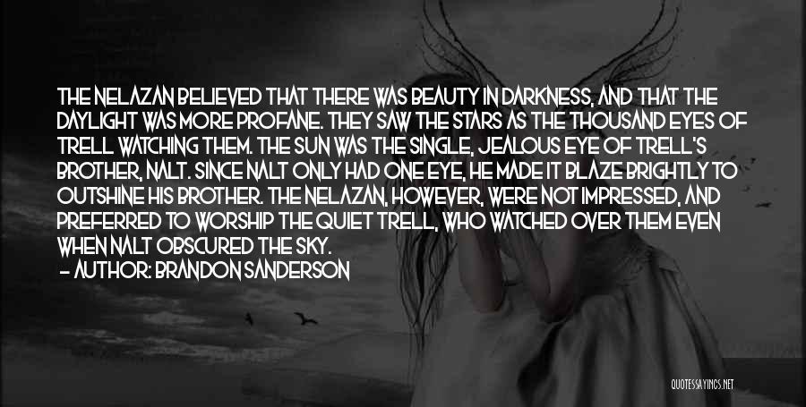 Brandon Sanderson Quotes: The Nelazan Believed That There Was Beauty In Darkness, And That The Daylight Was More Profane. They Saw The Stars