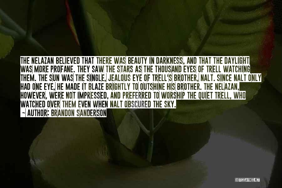 Brandon Sanderson Quotes: The Nelazan Believed That There Was Beauty In Darkness, And That The Daylight Was More Profane. They Saw The Stars