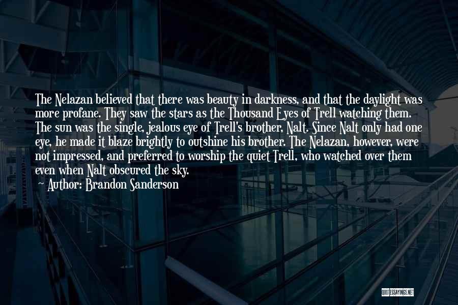 Brandon Sanderson Quotes: The Nelazan Believed That There Was Beauty In Darkness, And That The Daylight Was More Profane. They Saw The Stars
