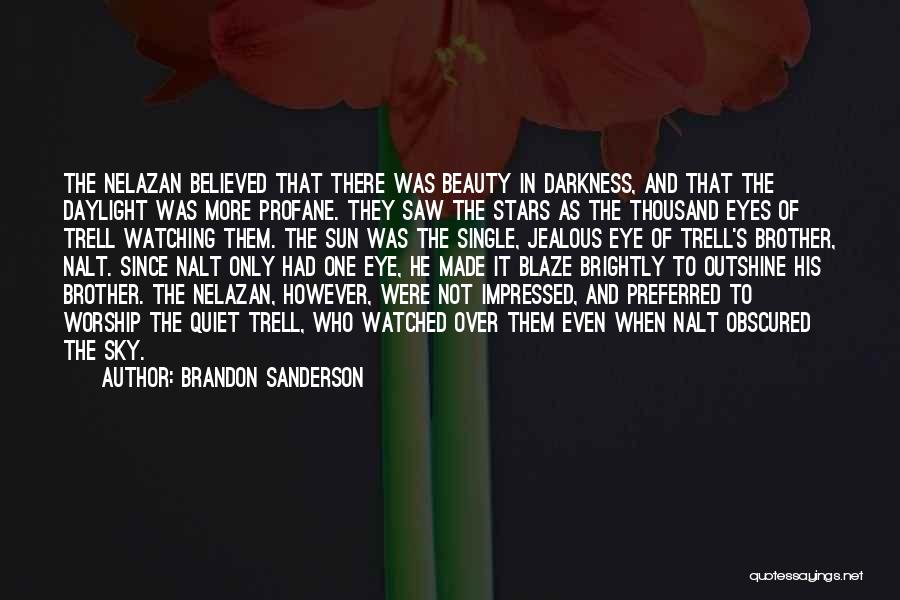 Brandon Sanderson Quotes: The Nelazan Believed That There Was Beauty In Darkness, And That The Daylight Was More Profane. They Saw The Stars