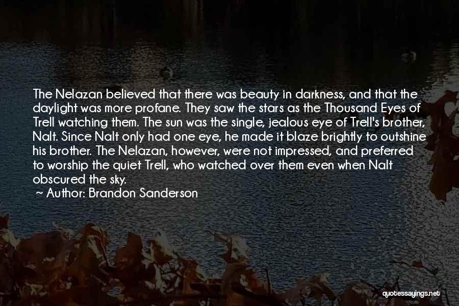 Brandon Sanderson Quotes: The Nelazan Believed That There Was Beauty In Darkness, And That The Daylight Was More Profane. They Saw The Stars
