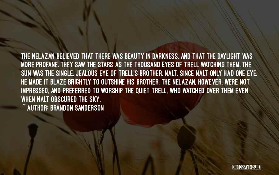 Brandon Sanderson Quotes: The Nelazan Believed That There Was Beauty In Darkness, And That The Daylight Was More Profane. They Saw The Stars