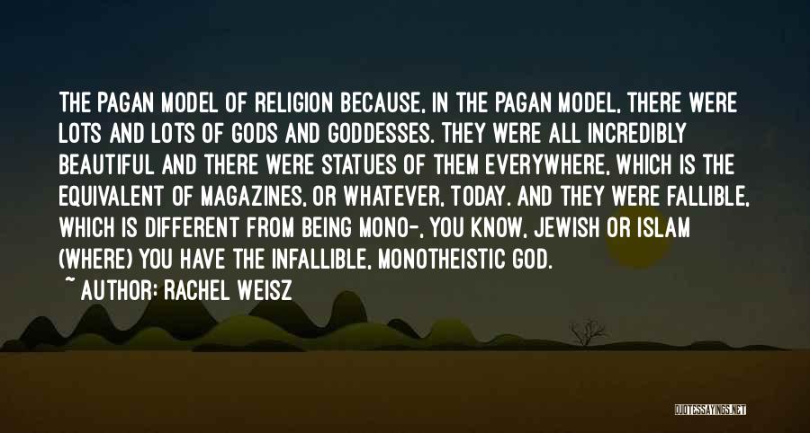 Rachel Weisz Quotes: The Pagan Model Of Religion Because, In The Pagan Model, There Were Lots And Lots Of Gods And Goddesses. They