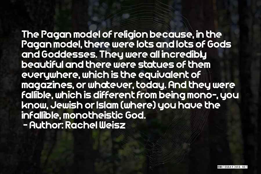 Rachel Weisz Quotes: The Pagan Model Of Religion Because, In The Pagan Model, There Were Lots And Lots Of Gods And Goddesses. They